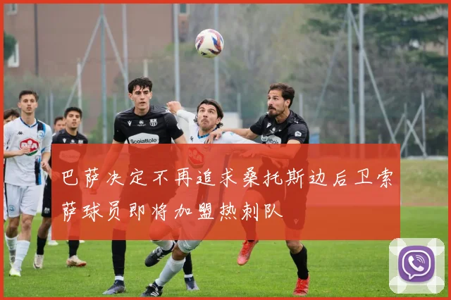 巴萨决定不再追求桑托斯边后卫索萨球员即将加盟热刺队