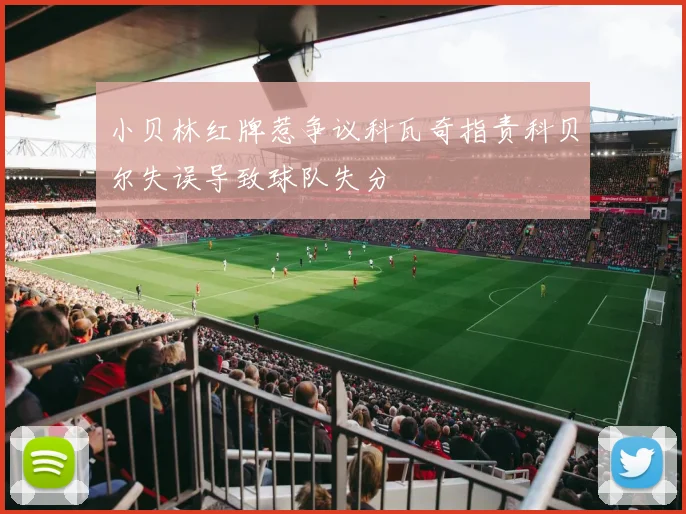 小贝林红牌惹争议科瓦奇指责科贝尔失误导致球队失分